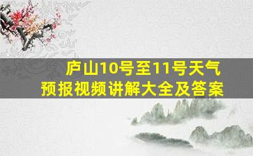 庐山10号至11号天气预报视频讲解大全及答案