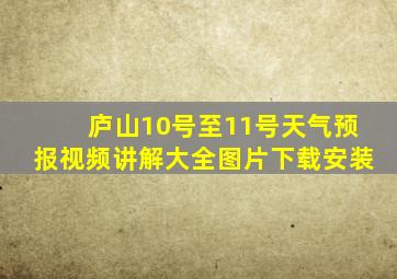 庐山10号至11号天气预报视频讲解大全图片下载安装