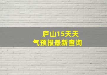 庐山15天天气预报最新查询