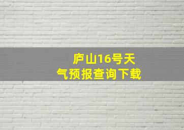 庐山16号天气预报查询下载