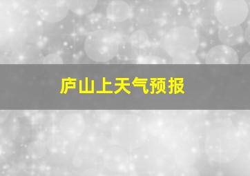 庐山上天气预报