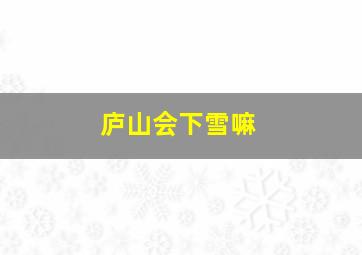 庐山会下雪嘛