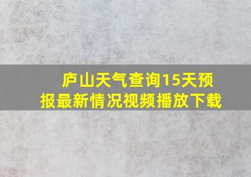 庐山天气查询15天预报最新情况视频播放下载