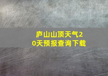 庐山山顶天气20天预报查询下载