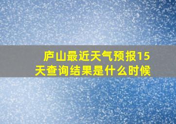 庐山最近天气预报15天查询结果是什么时候