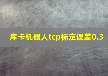 库卡机器人tcp标定误差0.3