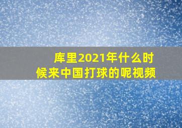 库里2021年什么时候来中国打球的呢视频