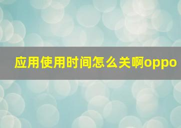 应用使用时间怎么关啊oppo