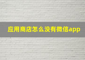 应用商店怎么没有微信app