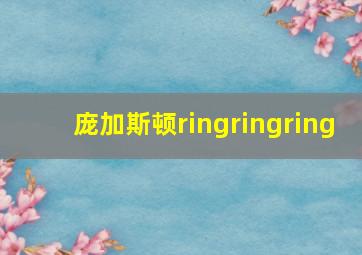 庞加斯顿ringringring