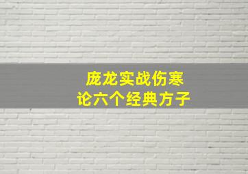 庞龙实战伤寒论六个经典方子