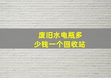 废旧水电瓶多少钱一个回收站