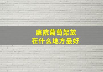 庭院葡萄架放在什么地方最好