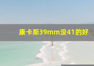 康卡斯39mm没41的好