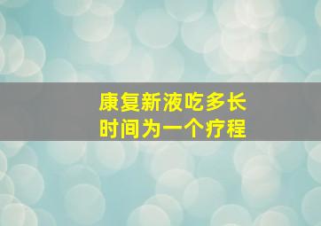 康复新液吃多长时间为一个疗程