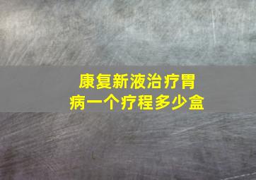 康复新液治疗胃病一个疗程多少盒