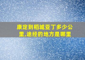 康定到稻城亚丁多少公里,途经的地方是哪里