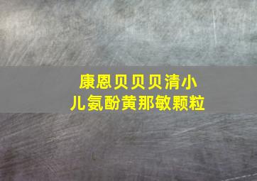 康恩贝贝贝清小儿氨酚黄那敏颗粒