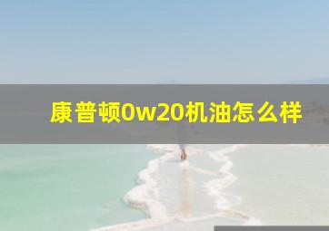 康普顿0w20机油怎么样