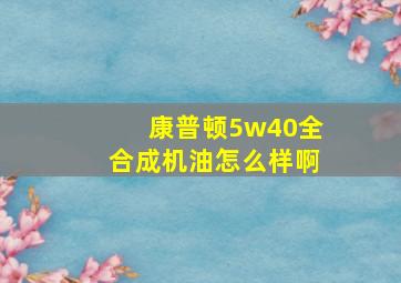 康普顿5w40全合成机油怎么样啊