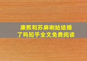 康熙和苏麻喇姑结婚了吗知乎全文免费阅读