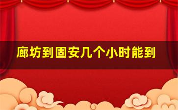 廊坊到固安几个小时能到