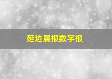 延边晨报数字报