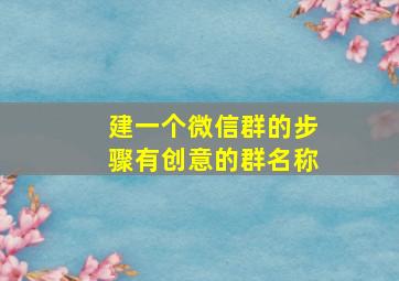 建一个微信群的步骤有创意的群名称