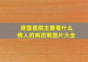 建国医院主要看什么病人的病历呢图片大全