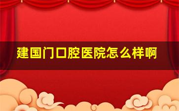 建国门口腔医院怎么样啊