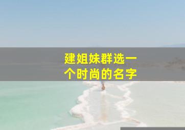 建姐妹群选一个时尚的名字