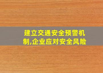 建立交通安全预警机制,企业应对安全风险