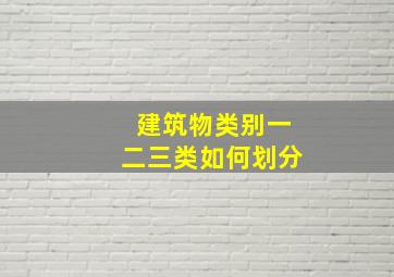 建筑物类别一二三类如何划分