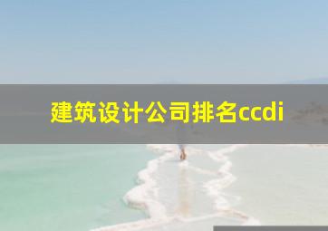 建筑设计公司排名ccdi