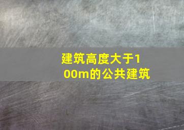 建筑高度大于100m的公共建筑