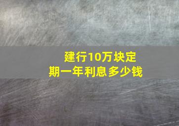 建行10万块定期一年利息多少钱