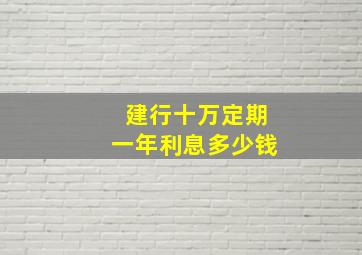 建行十万定期一年利息多少钱