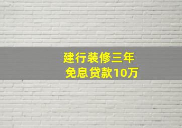 建行装修三年免息贷款10万