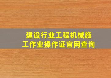 建设行业工程机械施工作业操作证官网查询