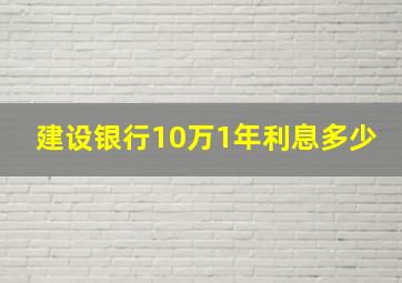 建设银行10万1年利息多少