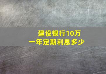 建设银行10万一年定期利息多少