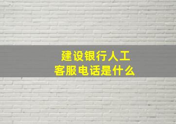 建设银行人工客服电话是什么