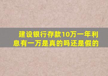 建设银行存款10万一年利息有一万是真的吗还是假的