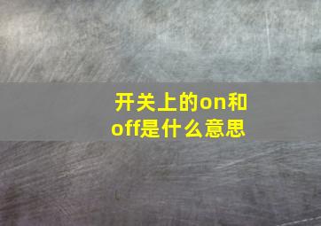 开关上的on和off是什么意思