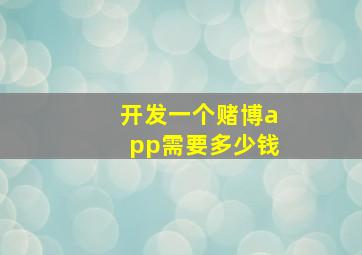 开发一个赌博app需要多少钱