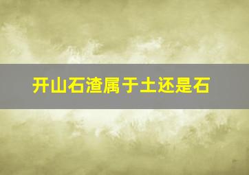 开山石渣属于土还是石