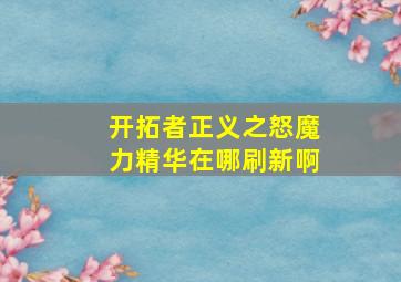 开拓者正义之怒魔力精华在哪刷新啊