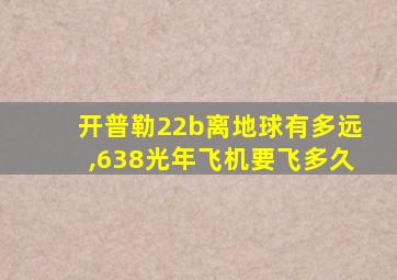 开普勒22b离地球有多远,638光年飞机要飞多久