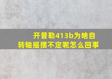 开普勒413b为啥自转轴摇摆不定呢怎么回事