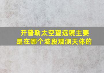 开普勒太空望远镜主要是在哪个波段观测天体的